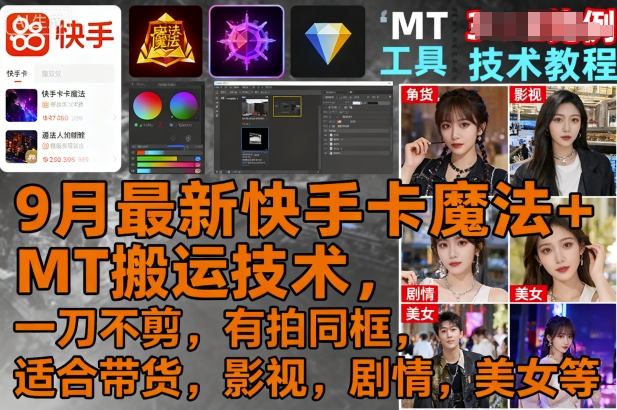 9月最新快手卡魔法+MT搬运技术，一刀不剪，有拍同框，适合带货，影视，剧情，美女等-升阶有道