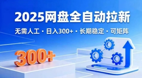 2025网盘全自动拉新，无需人工，日入3张，长期稳定，可矩阵【揭秘】-升阶有道