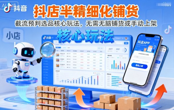 抖店半精细化铺货，截流预判选品核心玩法，无需无脑铺货或手动上架（更新9月）-升阶有道