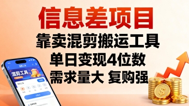 信息差项目，靠卖混剪搬运工具，单日变现4位数，需求量大，复购强，操作简单，几分钟一条视频-升阶有道