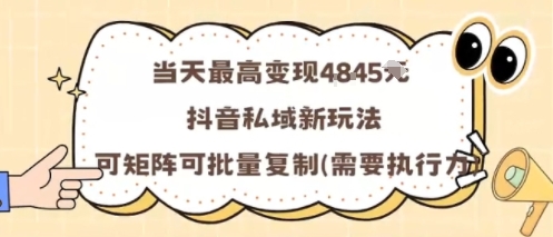 当天最高变现1k+，抖音私域新玩法，可矩阵可批量复制-升阶有道