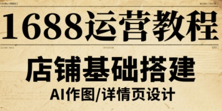 1688运营教程，助力商家提升流量与转化-升阶有道