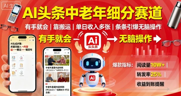 AI头条中老年细分赛道，有手就会靠搬运，单日收入多张，条条引爆无脑操作-升阶有道