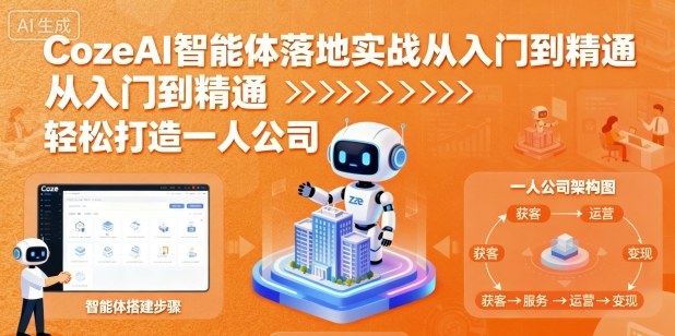 CozeAI智能体落地实战从入门到精通，轻松打造一人公司-升阶有道