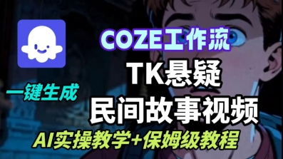 Coze扣子工作流一键生成TK悬疑民间故事视频，AI实操教学+保姆级教程-升阶有道