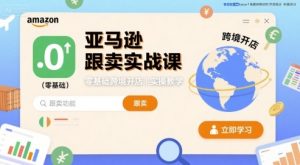 亚马逊跟卖实战课,零基础跨境开店实操教学-升阶有道