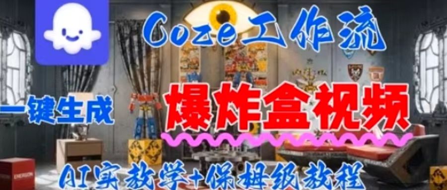 Coez扣子工作一键生成爆炸盒短视频，全流程保姆级教程-升阶有道