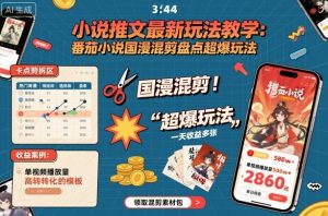 小说推文最新玩法教学,番茄小说国漫混剪盘点超爆玩法,全程干货,一天收益多张-升阶有道