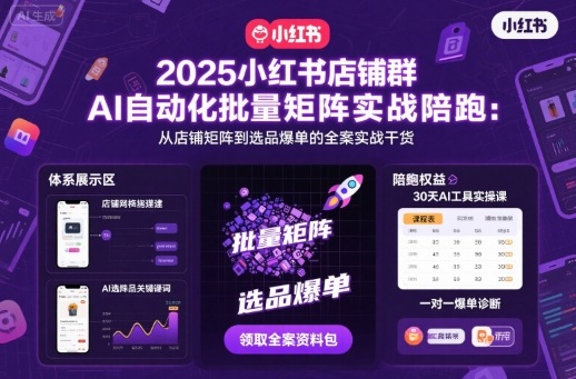 2025小红书店铺群AI自动化批量矩阵实战陪跑，从店铺矩阵到选品爆单的全案实战干货-升阶有道