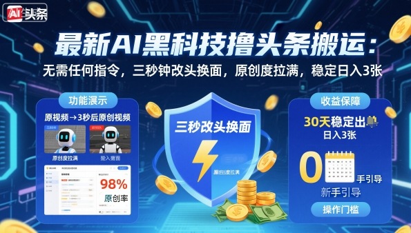 最新AI黑科技撸头条搬运，无需任何指令，三秒钟给你改头换面，原创度直接拉满，稳定日入3张【揭秘】-升阶有道