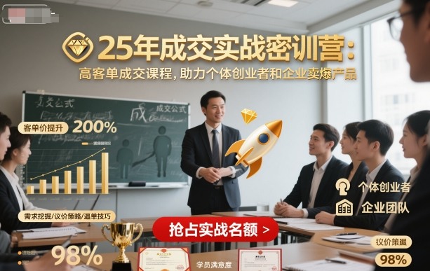 25年成交实战密训营，高客单成交课程，助力个体创业者和企业卖爆产品-升阶有道
