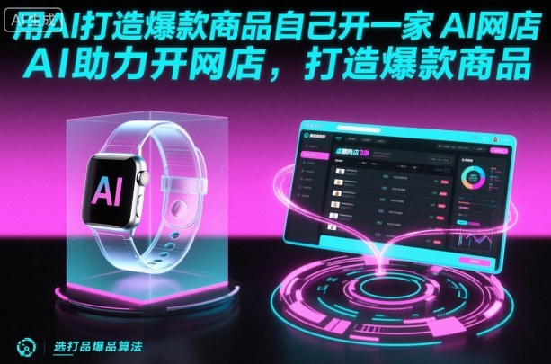 用AI打造爆款商品自己开一家AI网店，AI助力开网店，打造爆款商品-升阶有道