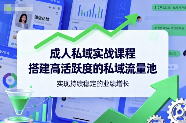 成人私域实战课程，搭建高活跃度的私域流量池，实现持续稳定的业绩增长-升阶有道