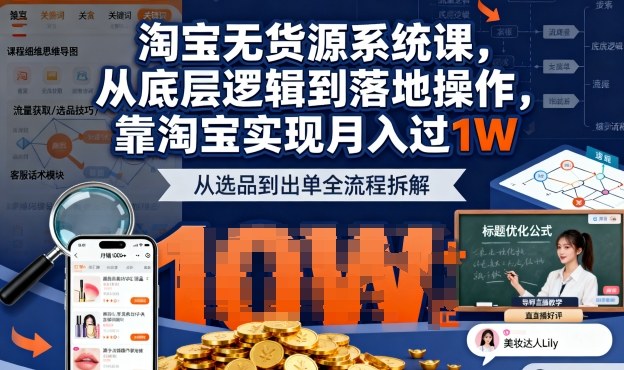 2025最新淘宝无货源系统课，从底层逻辑到落地操作，靠淘宝实现月入过1W-升阶有道