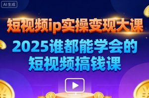 短视频ip实操变现大课，7月26-27日广州站线下课，2025谁都能学会的短视频搞钱课-升阶有道