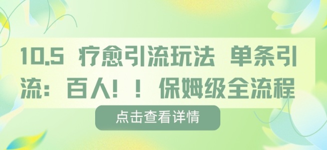 疗愈引流玩法，单条引流百人，保姆级全流程-升阶有道