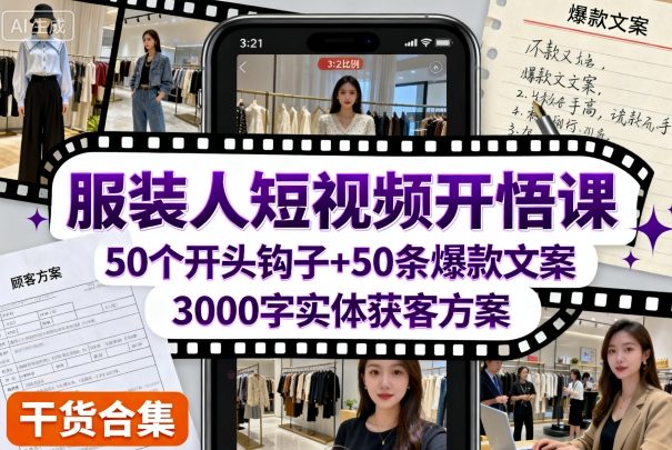 服装人短视频开悟课，50个短视频开头钩子+50条短视频爆款文案+3000字实体获客方案-升阶有道