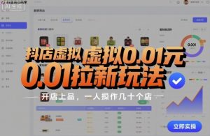 抖店虚拟0.01元拉新玩法,复制做店群,开店上品,一人操作几十个店-升阶有道
