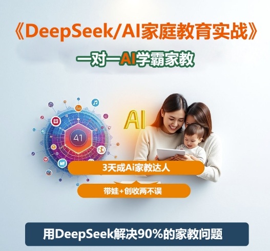 DeepSeek+Al家庭教育实战，一对一AI学霸家教，3天成Ai家教达人，带娃+创收两不误-升阶有道