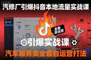 汽修厂引爆抖音本地流量实战课,汽车服务类全套自运营打法-升阶有道