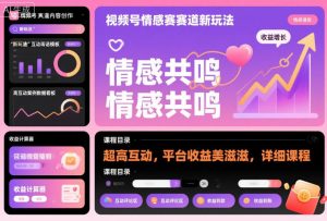 视频号情感赛道新玩法,超高互动,平台收益美滋滋,详细课程-升阶有道