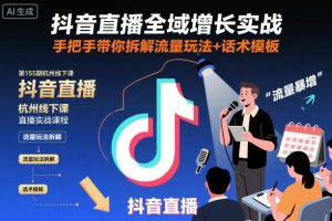 抖音直播全域增长实战第155期杭州线下课,手把手带你拆解流量玩法+话术模板-升阶有道