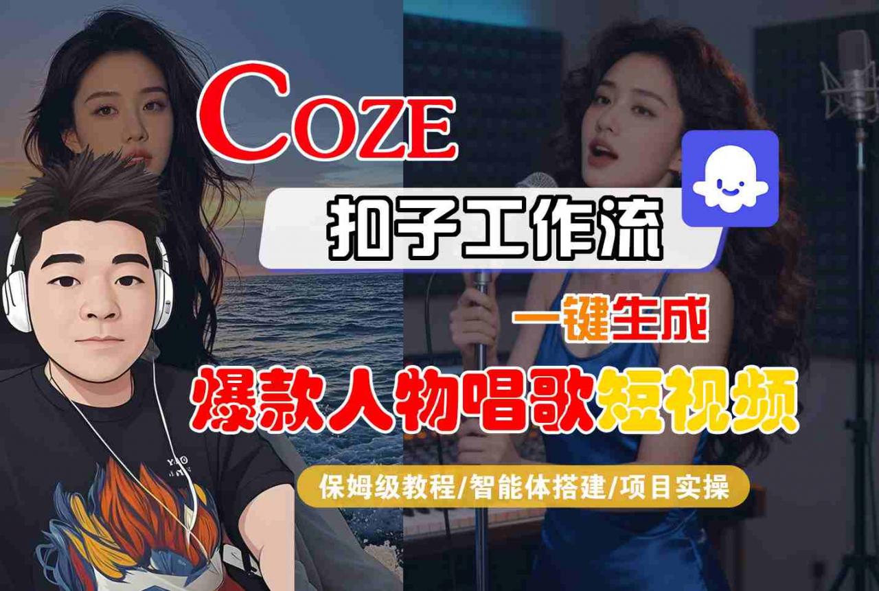 Coze扣子智能体工作流一键生成“爆款人物唱歌“短视频，全流程保姆级教学-升阶有道