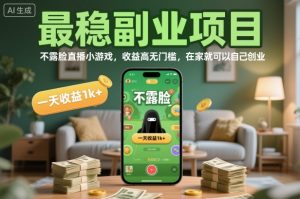 最稳副业项目,不露脸直播小游戏,收益高无门槛,一天收益1k+,在家就可以自己创业【揭秘】-升阶有道