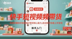 快手短视频带货,快速掌握快手短视频带货核心能力,适合新手快速上手变现-升阶有道
