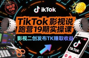 TikTok影视解说陪跑营19期实操课,影视二创发布TK賺取收益,万播收益50美金(更新)-升阶有道