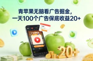 青苹果无脑看广告掘金,一天100个广告保底收益20+-升阶有道