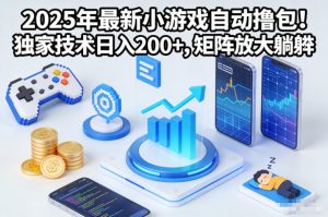 2025年最新小游戏自动撸包!独家技术日入2张+,矩阵放大躺賺【揭秘】-升阶有道
