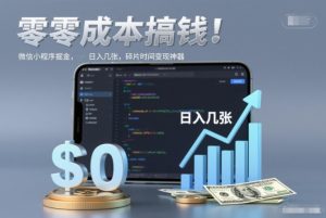 零成本搞钱，微信小程序掘金，简单易操作，日入几张，碎片时间变现神器【揭秘】-升阶有道