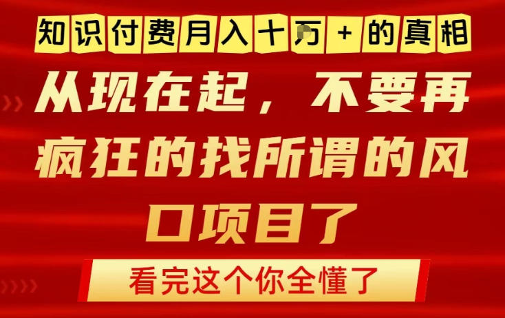 知识付费月入10个W的真相，做网创项目这一个就够了，不要再疯狂的找所谓的风口项目【揭秘】-升阶有道