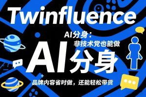 Twinfluence AI分身：非技术党也能做，品牌内容省时做，还能轻松带货-升阶有道