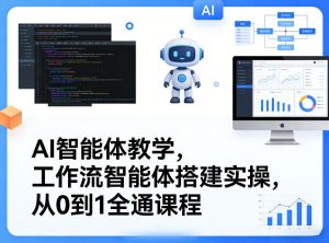 AI智能体教学,工作流智能体搭建实操,从0到1全通课程-升阶有道
