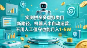 实测拼多多虚拟类目新路径，机器人半自动运营，不用人工值守也能月入1-5W【揭秘】-升阶有道