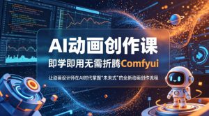 AI动画创作课，即学即用无需折腾Comfyui，让动画设计师在AI时代掌握“未来式”的全新的动画创作流程-升阶有道