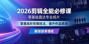 2026剪辑全能必修课，零基础直达专业成片，掌握高阶剪辑技法，提升作品质感解锁接单增收-升阶有道