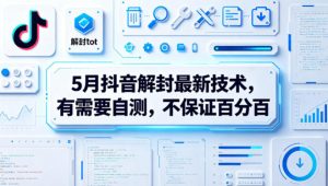 5月抖音解封最新技术，有需要自测，不保证百分百-升阶有道
