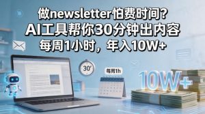 做newsletter怕费时间？AI工具帮你30分钟出内容，每周1小时，年入10W+！【原创双语字幕】-升阶有道