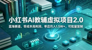 小红书AI教辅虚拟项目2.0，蓝海赛道，零成本高利润，单店月入1.5W+，可批量复制-升阶有道