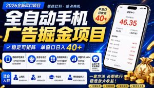 2026全新风口项目，广告联盟全自动掘金，单窗口日收益40+，稳定可矩阵【揭秘】-升阶有道