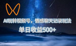 AI玩转视频号，情感聊天记录玩法，单日收益500+【揭秘】-升阶有道