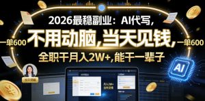 2026最稳副业：AI代写，不用动脑，当天见钱，一单600，全职干月入2W+，能干一辈子【揭秘】-升阶有道