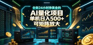全新24小时挣美金的AI量化项目，单机日入500+，每天见收益，可矩阵放大【揭秘】-升阶有道