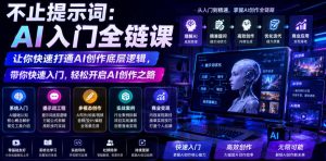 不止提示词：AI入门全链课，让你快速打通AI创作底层逻辑，带你快速入门，轻松开启AI创作之路-升阶有道