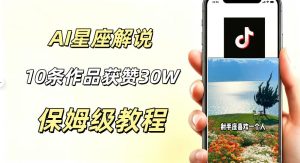 AI制作星座解说视频，10条作品涨赞20W，流量大起号快，适合新手小白操作-升阶有道