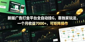 新版广告打金平台全自动挂G，靠独家玩法，一个月收益7000+，可矩阵操作【附全套脚本】【揭秘】-升阶有道