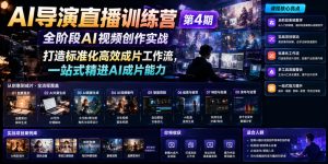 AI导演直播训练营第4期｜全阶段AI视频创作实战，打造标准化高效成片工作流，一站式精进AI成片能力-升阶有道